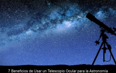 7 Beneficios de Usar un Telescopio Ocular para la Astronomía